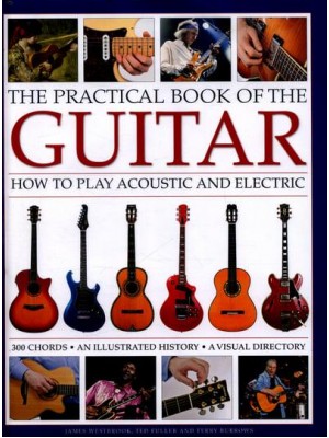 The Practical Book of the Guitar How to Play Acoustic and Electric : 300 Chords : An Illustrated History : A Visual Directory