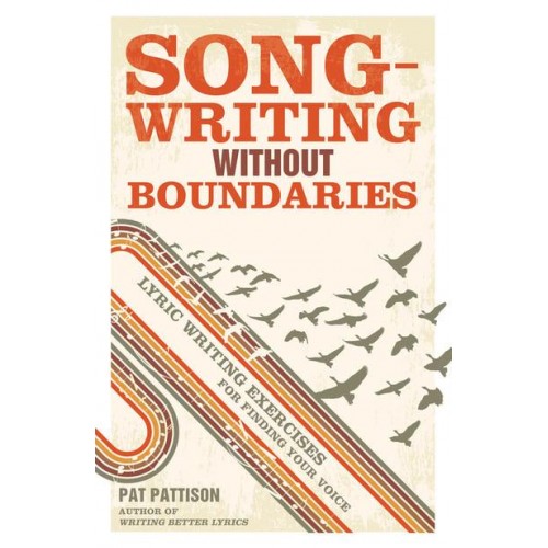 Song-Writing Without Boundaries Lyric Writing Exercises for Finding Your Voice