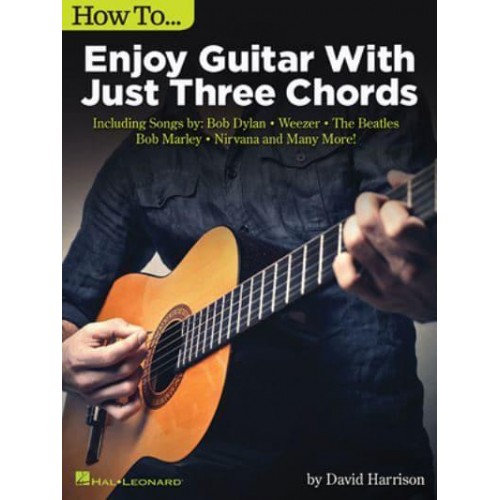 How to Enjoy Guitar With Just 3 Chords Including Songs by Bob Dylan, Weezer, the Beatles, Bob Marley, Nirvana & Many More