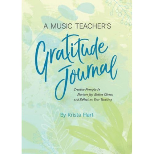 A Music Teacher's Gratitude Journal Creative Prompts to Nurture Joy, Reduce Stress, and Reflect on Your Teaching