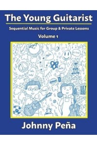 The Young Guitarist, Volume 1 Sequential Music for Group & Private Lessons