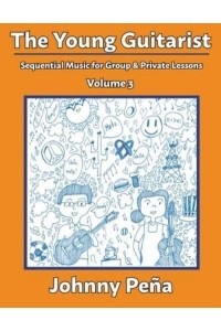 The Young Guitarist, Volume 3 Sequential Music for Group & Private Lessons