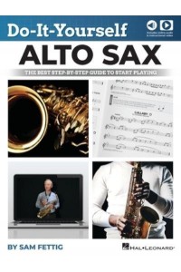 Do-It-Yourself Alto Sax: The Best Step-By-Step Guide to Start Playing by Sam Fettig With Online Audio and Video