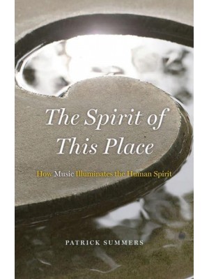 The Spirit of This Place How Music Illuminates the Human Spirit - The Rice University Campbell Lectures