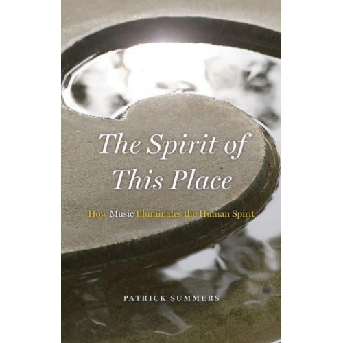 The Spirit of This Place How Music Illuminates the Human Spirit - The Rice University Campbell Lectures