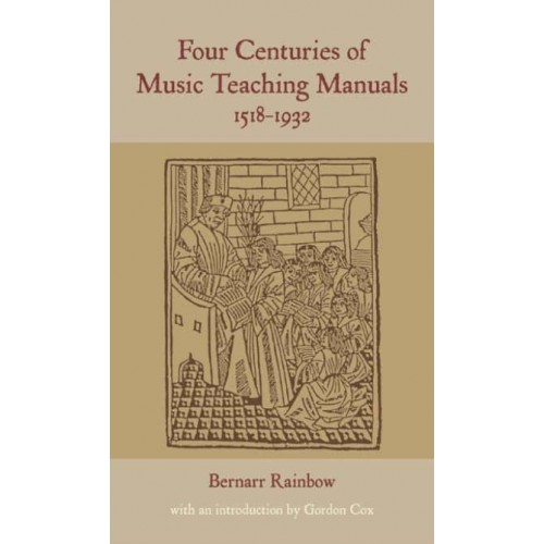 Four Centuries of Music Teaching Manuals, 1518-1932 - Classic Texts in Music Education