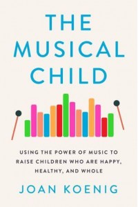 The Musical Child Using the Power of Music to Raise Children Who Are Happy, Healthy, and Whole