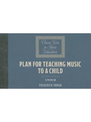Plan for Teaching Music to a Child - Classic Texts in Music Education