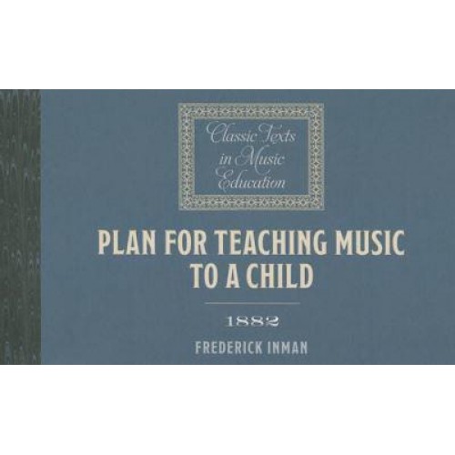 Plan for Teaching Music to a Child - Classic Texts in Music Education