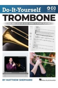 Do-It-Yourself Trombone: The Best Step-By-Step Guide to Start Playing by Matthew Shephard With Online Audio and Video Demos