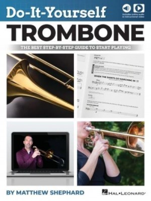 Do-It-Yourself Trombone: The Best Step-By-Step Guide to Start Playing by Matthew Shephard With Online Audio and Video Demos