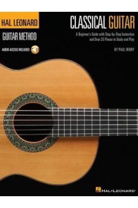 Classical Guitar A Beginner's Guide With Step-By-Step Instruction and Over 25 Pieces to Study and Play - Hal Leonard Guitar Method (Songbooks)