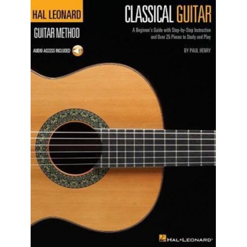 Classical Guitar A Beginner's Guide With Step-By-Step Instruction and Over 25 Pieces to Study and Play - Hal Leonard Guitar Method (Songbooks)