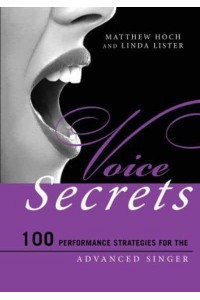 Voice Secrets 100 Performance Strategies for the Advanced Singer - Music Secrets for the Advanced Musician