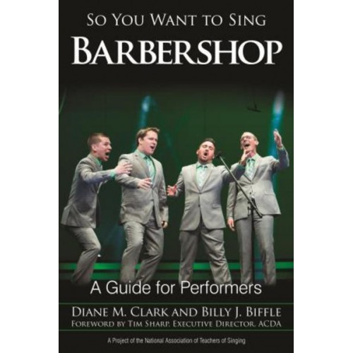 So You Want to Sing Barbershop A Guide for Performers - So You Want to Sing