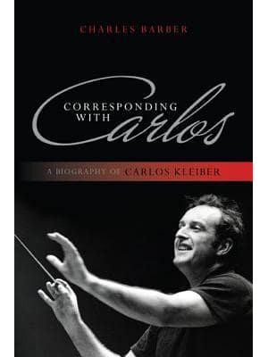 Corresponding With Carlos A Biography of Carlos Kleiber