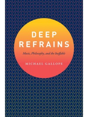 Deep Refrains Music, Philosophy, and the Ineffable