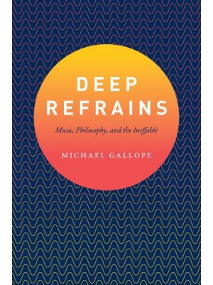 Deep Refrains Music, Philosophy, and the Ineffable