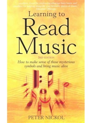 Learning to Read Music How to Make Sense of Those Mysterious Symbols and Bring Music Alive