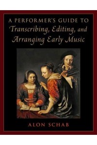 A Performer's Guide to Transcribing, Editing, and Arranging Early Music