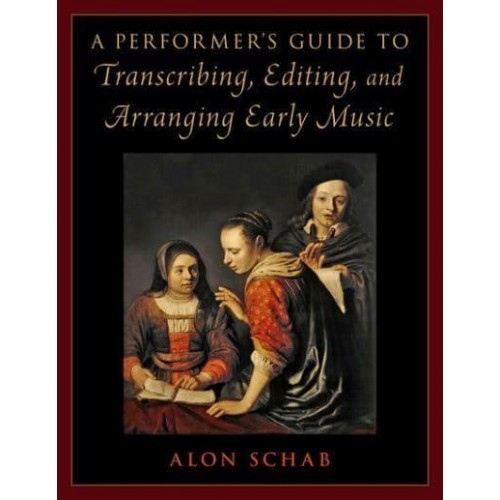 A Performer's Guide to Transcribing, Editing, and Arranging Early Music