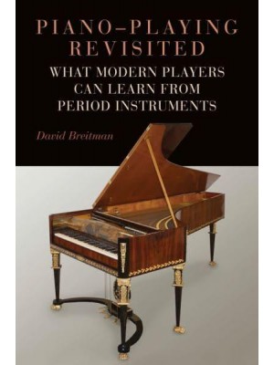 Piano-Playing Revisited What Modern Players Can Learn from Period Instruments - Eastman Studies in Music