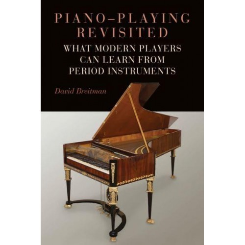 Piano-Playing Revisited What Modern Players Can Learn from Period Instruments - Eastman Studies in Music