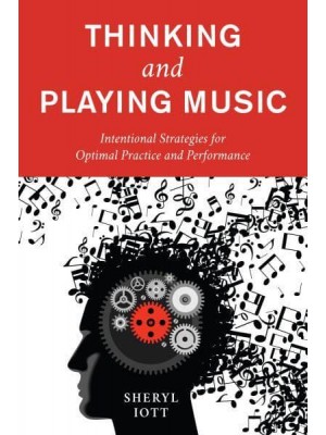 Thinking and Playing Music Intentional Strategies for Optimal Practice and Performance