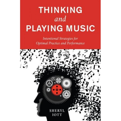 Thinking and Playing Music Intentional Strategies for Optimal Practice and Performance
