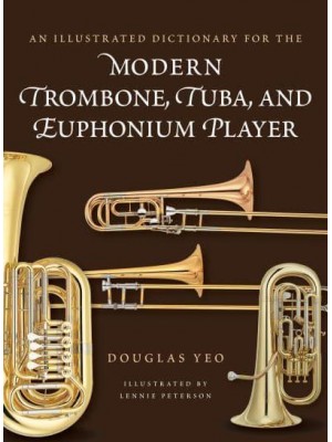 An Illustrated Dictionary for the Modern Trombone, Tuba, and Euphonium Player - Dictionaries for the Modern Musician
