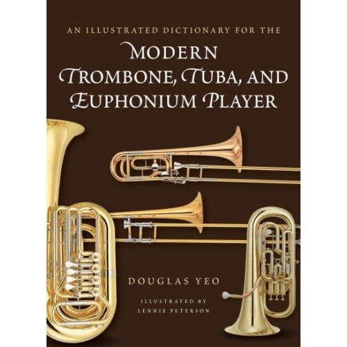 An Illustrated Dictionary for the Modern Trombone, Tuba, and Euphonium Player - Dictionaries for the Modern Musician