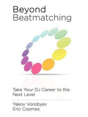 Beyond Beatmatching Take Your DJ Career to the Next Level