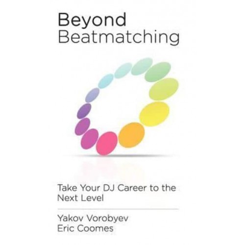 Beyond Beatmatching Take Your DJ Career to the Next Level