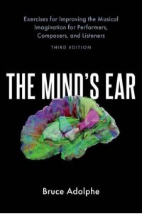 The Mind's Ear Exercises for Improving the Musical Imagination for Performers, Composers, and Listeners