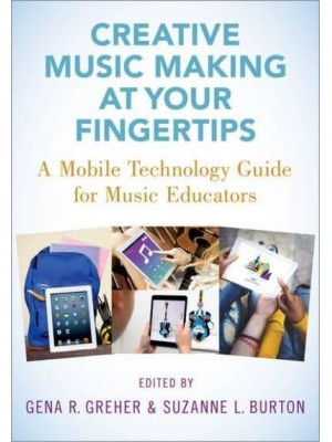 Creative Music Making at Your Fingertips A Mobile Technology Guide for Music Educators