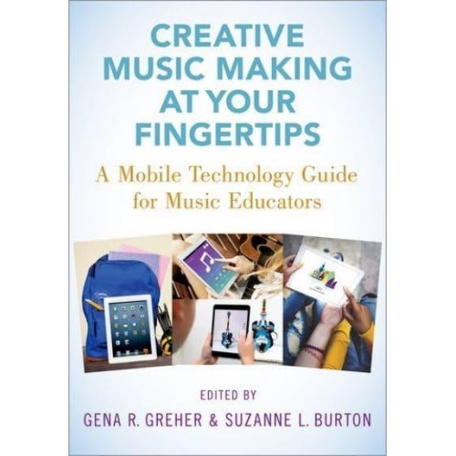 Creative Music Making at Your Fingertips A Mobile Technology Guide for Music Educators