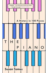 The Piano A History in 100 Pieces