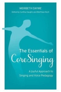 The Essentials of CoreSinging A Joyful Approach to Singing and Voice Pedagogy