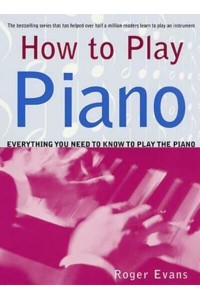 How to Play Piano Everything You Need to Know to Play the Piano - How to Play