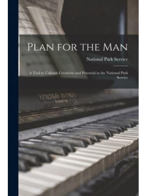 Plan for the Man A Tool to Unleash Creativity and Potential in the National Park Service