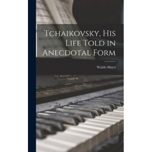 Tchaikovsky, His Life Told in Anecdotal Form