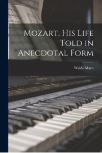 Mozart, His Life Told in Anecdotal Form