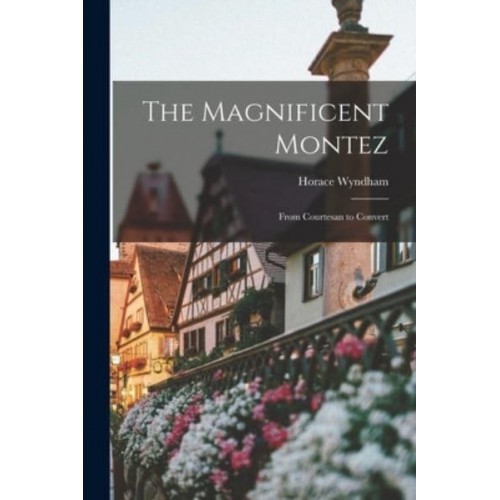 The Magnificent Montez; From Courtesan to Convert