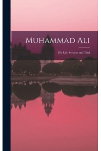 Muhammad Ali; His Life, Services and Trial
