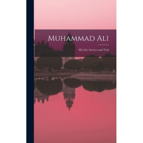 Muhammad Ali; His Life, Services and Trial