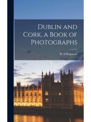 Dublin and Cork, a Book of Photographs
