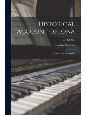 Historical Account of Iona From the Earliest Period; 3D Ed. Rev