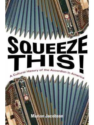 Squeeze This! A Cultural History of the Accordion in America - Folklore Studies in a Multicultural World