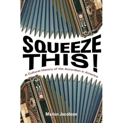 Squeeze This! A Cultural History of the Accordion in America - Folklore Studies in a Multicultural World