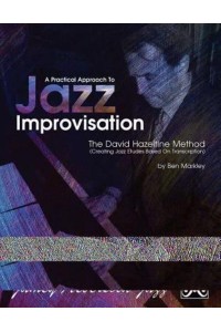 A Practical Approach to Jazz Improvisation The David Hazeltime Method (Creating Jazz Etudes Based on Transcription)
